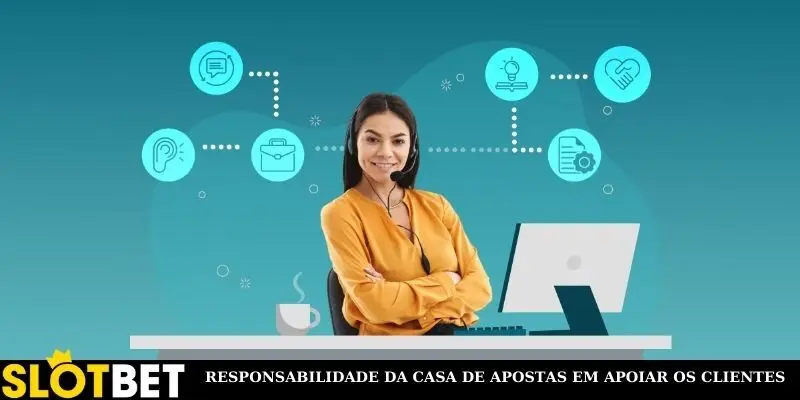 Responsabilidade da casa de apostas em apoiar os clientes