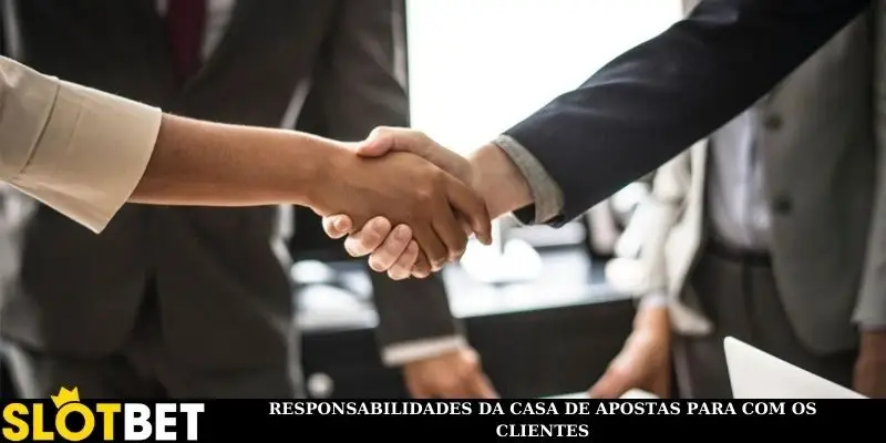 Responsabilidades da casa de apostas para com os clientes